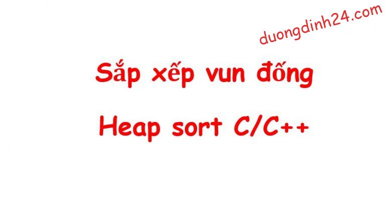 Thuật toán sắp xếp vun đống - Heap Sort Algorithm C/C++
